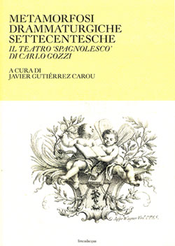 Metamorfosi drammaturgiche settecentesche. Il teatro spagnolesco di Carlo Gozzi Metamorfosi drammaturgiche settecentesche. Il teatro spagnolesco di Carlo Gozzi